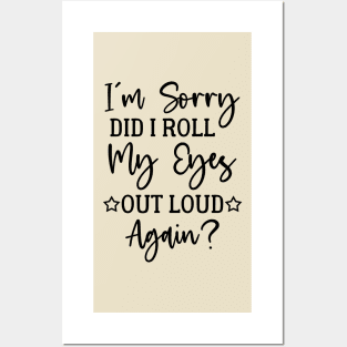 I'm Sorry Did I Roll My Eyes Out Loud Again - Sarcasm Posters and Art